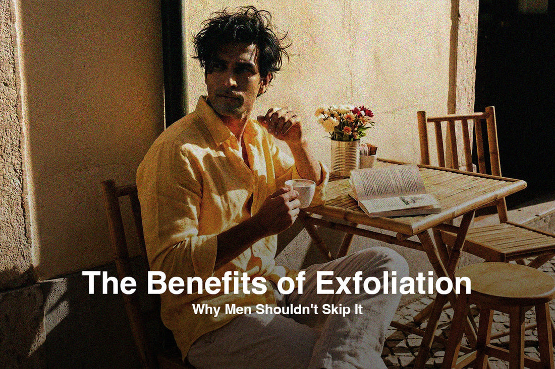 The Benefits of Exfoliation: Why Men Shouldn't Skip It